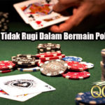 3 Trik Agar Tidak Rugi Dalam Bermain Poker Online