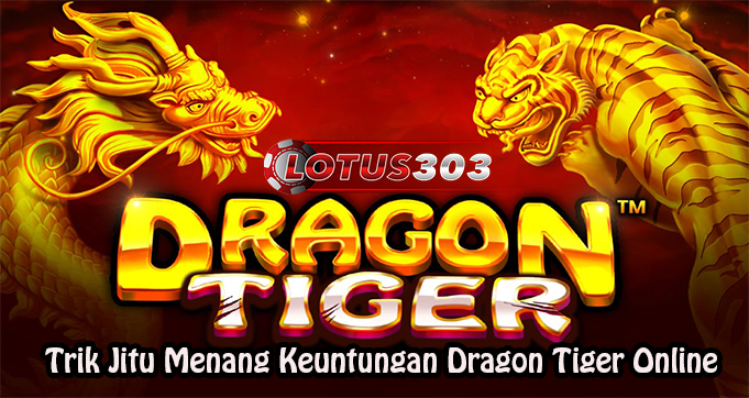 Trik Jitu Menang Keuntungan Dragon Tiger Online